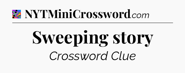 Sweeping story Crossword Clue