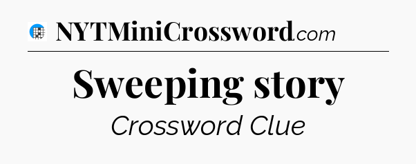 Sweeping story Crossword Clue