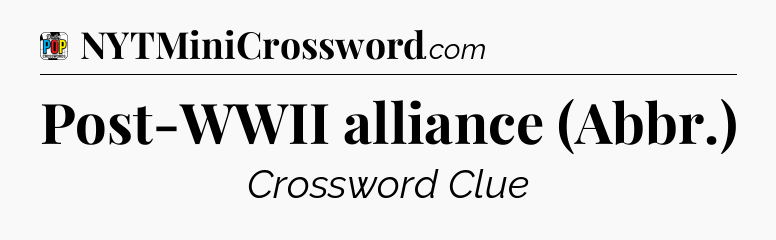 Post-WWII alliance (Abbr.) Crossword Clue