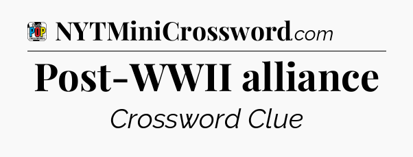 Post-WWII alliance Crossword Clue