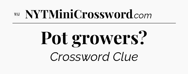 Pot growers - WSJ Crossword