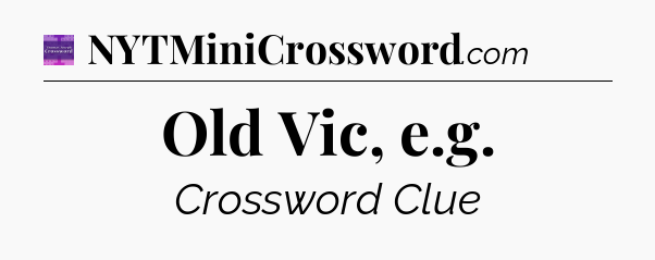 Old Vic, e.g - Thomas Joseph Crossword