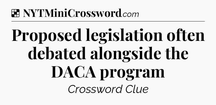 Solution: Proposed legislation often debated alongside the DACA program - NYT Crossword