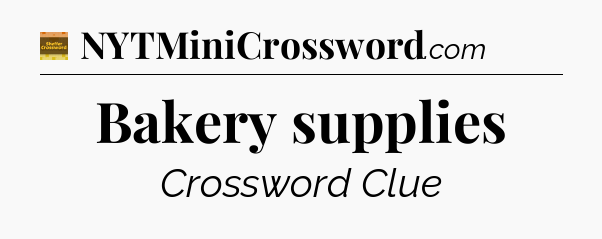 Bakery supplies crossword clue Eugene Sheffer