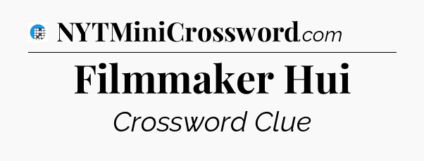 Filmmaker Hui Crossword Clue