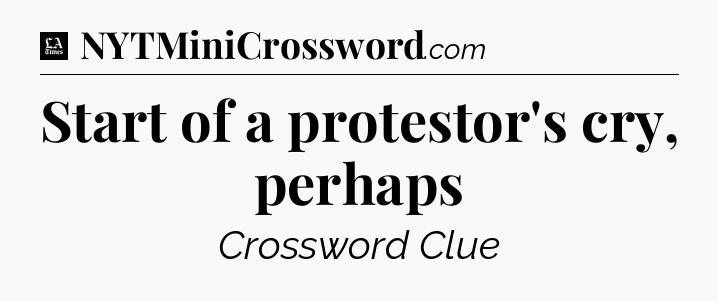 Start of a protestor's cry, perhaps - LA Times Crossword