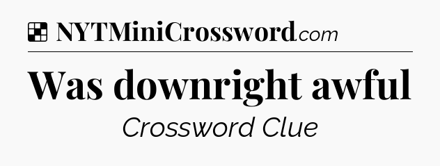 Solution: Was downright awful - NYT Crossword