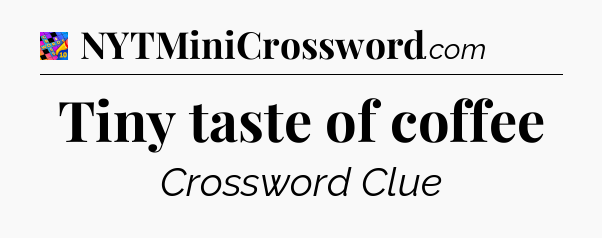 Tiny taste of coffee Crossword Clue