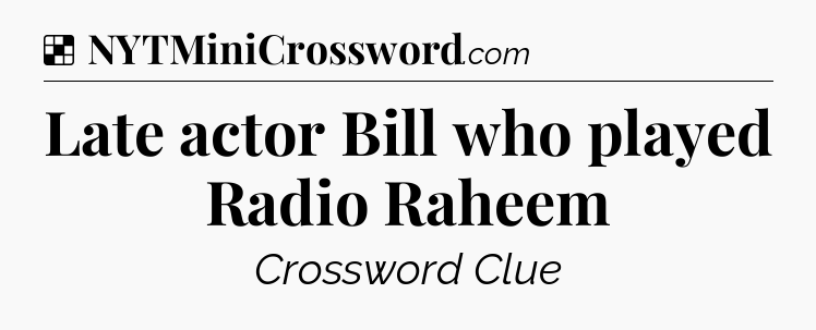 Solution: Late actor Bill who played Radio Raheem - NYT Crossword