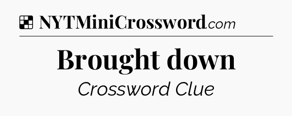 Solution: Brought down - NYT Crossword