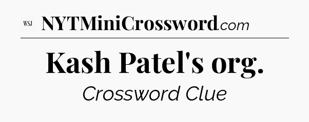 Kash Patel's org - WSJ Crossword
