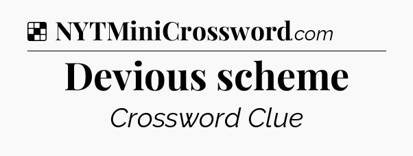 Solution: Devious scheme - NYT Crossword