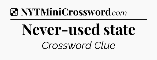 Solution: Never-used state - NYT Crossword
