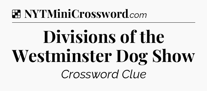 Solution: Divisions of the Westminster Dog Show - NYT Crossword