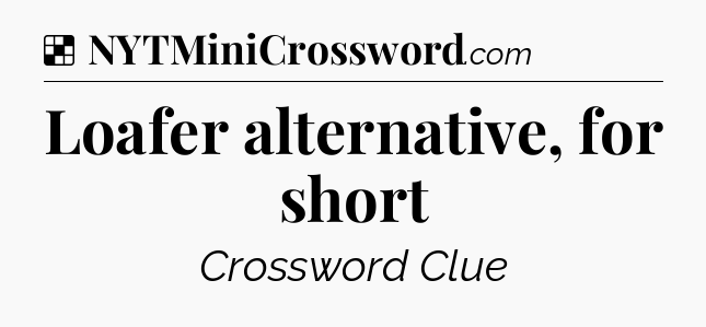 Solution: Loafer alternative, for short - NYT Crossword