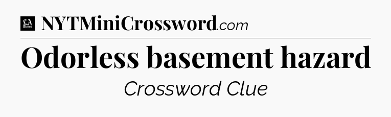 Odorless basement hazard - LA Times Crossword