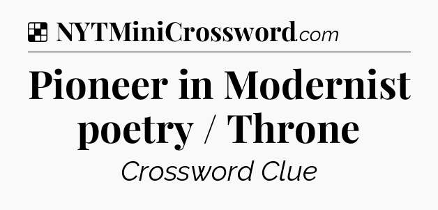 Solution: Pioneer in Modernist poetry / Throne - NYT Crossword