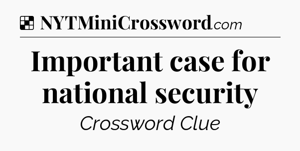 Solution: Important case for national security - NYT Crossword