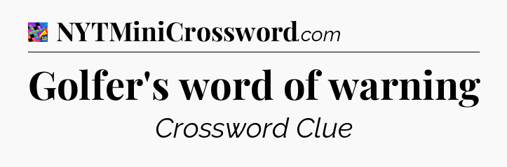 Golfer's word of warning Crossword Clue