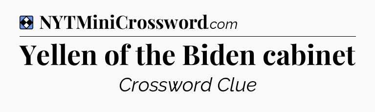 Solution: Yellen of the Biden cabinet - NYT Mini Crossword