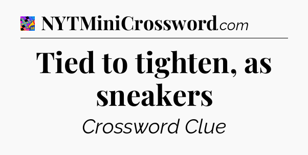 Tied to tighten, as sneakers Crossword Clue