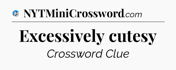 Excessively cutesy Crossword Clue