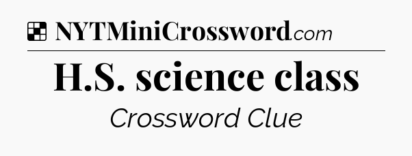 Solution: H.S. science class - NYT Crossword