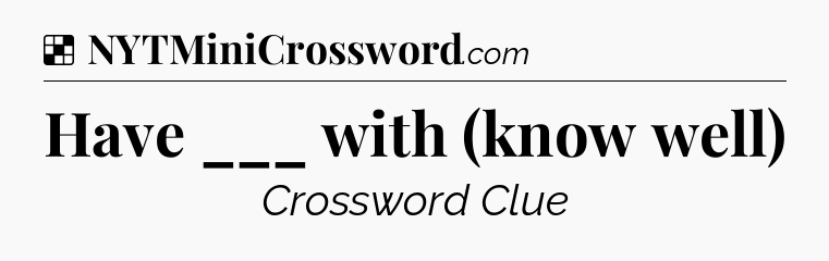 Solution: Have ___ with (know well) - NYT Crossword