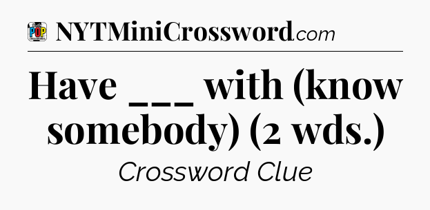 Have ___ with (know somebody) (2 wds.) Crossword Clue
