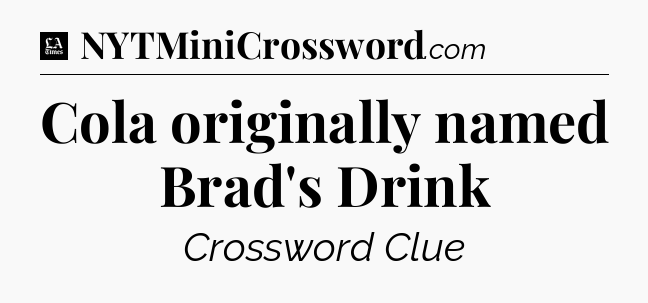 Cola originally named Brad's Drink - LA Times Crossword