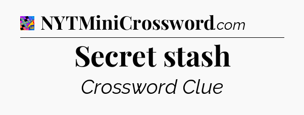 Secret stash Crossword Clue