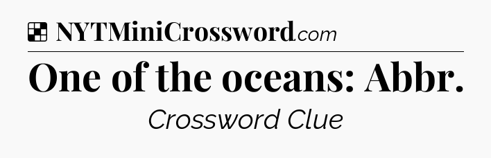 Solution: One of the oceans: Abbr - NYT Crossword