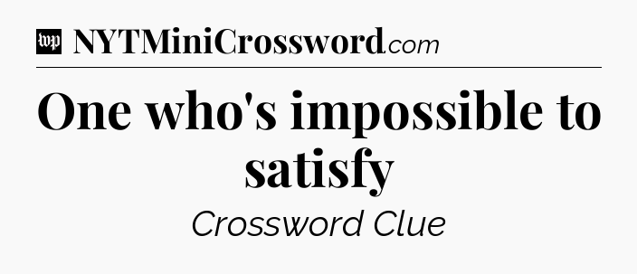 One who's impossible to satisfy Crossword Clue