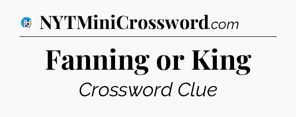 Fanning or King Crossword Clue
