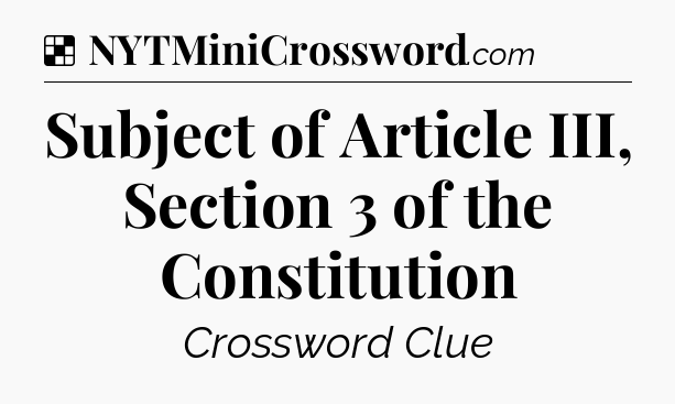 Solution: Subject of Article III, Section 3 of the Constitution - NYT Crossword