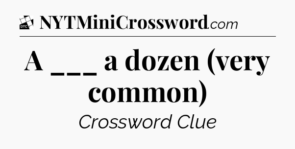 A ___ a dozen (very common) - Daily Themed Classic Crossword