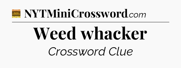 Weed whacker crossword clue Eugene Sheffer