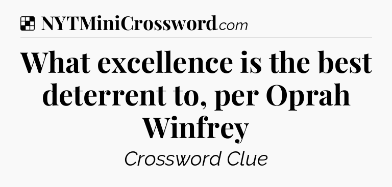 Solution: What excellence is the best deterrent to, per Oprah Winfrey - NYT Crossword