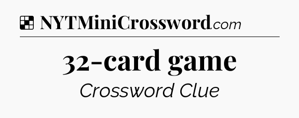Solution: 32-card game - NYT Crossword