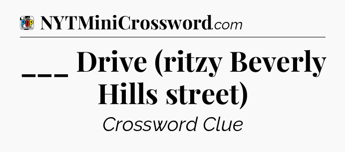 ___ Drive (ritzy Beverly Hills street) Crossword Clue