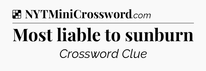 Solution: Most liable to sunburn - NYT Crossword