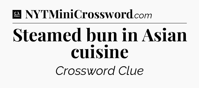 Steamed bun in Asian cuisine - LA Times Crossword
