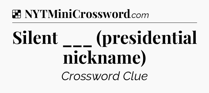Solution: Silent ___ (presidential nickname) - NYT Crossword