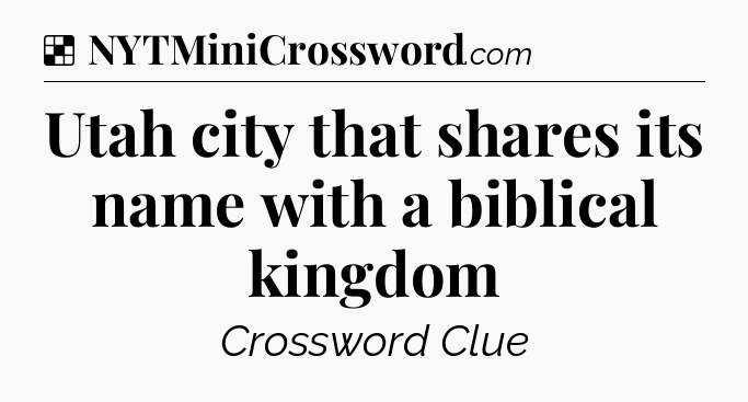 Solution: Utah city that shares its name with a biblical kingdom - NYT Crossword