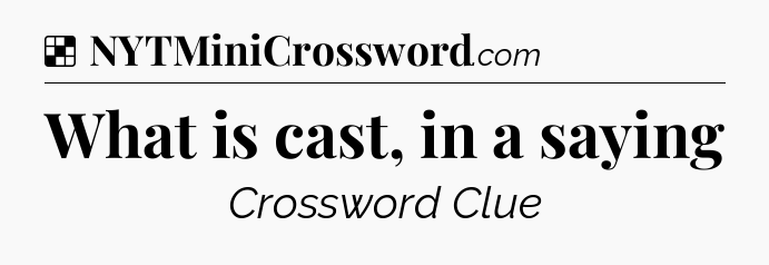 Solution: What is cast, in a saying - NYT Crossword