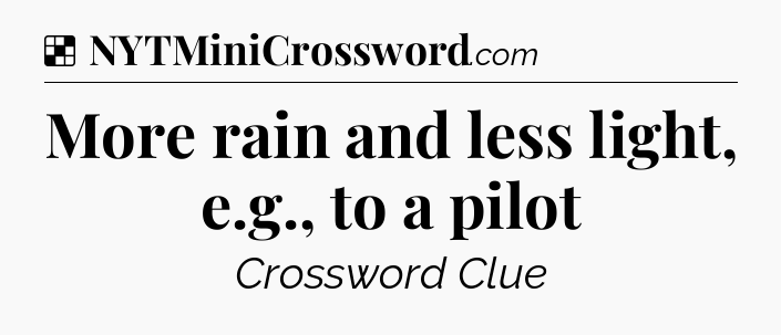 Solution: More rain and less light, e.g., to a pilot - NYT Crossword