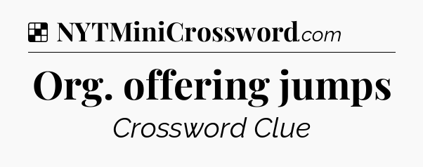 Solution: Org. offering jumps - NYT Crossword