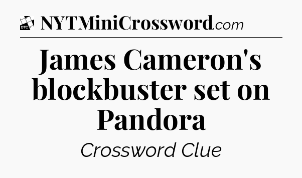 James Cameron's blockbuster set on Pandora - Daily Themed Classic Crossword