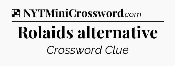 Solution: Rolaids alternative - NYT Crossword
