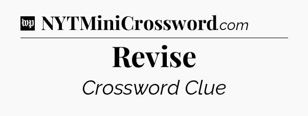 Revise Crossword Clue